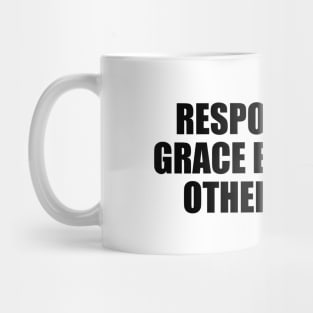 respond with grace even when others don't Mug